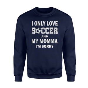 I Only Love Soccer And My Momma I'm Sorry  Fleece Sweatshirt