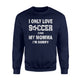 I Only Love Soccer And My Momma I'm Sorry  Fleece Sweatshirt