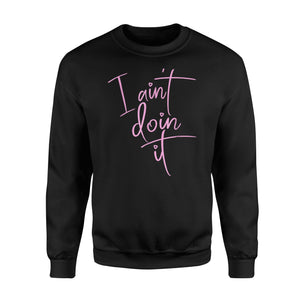 I Aint Doin It Sassy Lazy Sarcastic Stubborn Sweatshirt