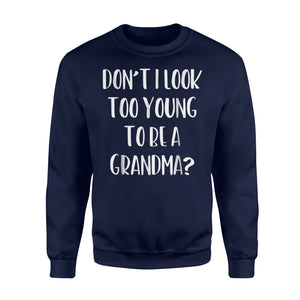 Don't I Look Too Young To Be A Grandma Sweatshirt