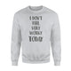 I Don't Feel Very Worky Today Funny Lazy Work Sweatshirt