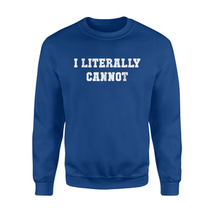I Literally Cannot Millenial Teen Lazy Sweatshirt