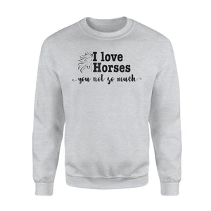 Funny Horse I Love Horses You Not So Much Sweatshirt