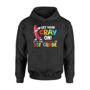 Get Your Cray On ! It's The Last Day Of 1st Grade  Hoodie