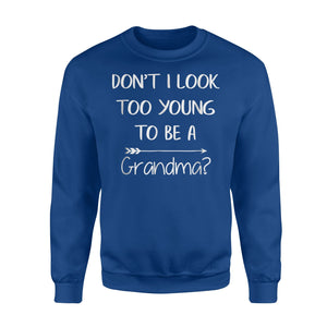 Don't I Look Too Young To Be A Grandma Funny Quote Sweatshirt