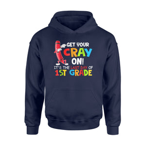 Get Your Cray On ! It's The Last Day Of 1st Grade  Hoodie