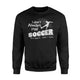 I Dont Always Play Soccer  Oh Wait Yes I Do  Fleece Sweatshirt