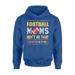 Football Moms Don't Do That Keep Calm Thing Hoodie