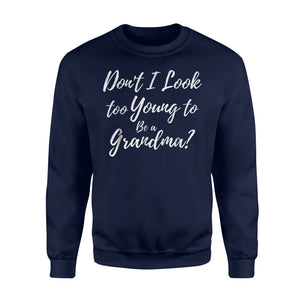 Don't I Look Too Young To Be A Grandma Funny Grammy Sweatshirt