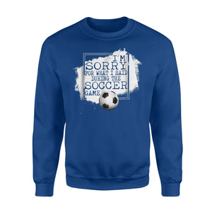 I'm Sorry For What I Said During The Soccer Game  Fleece Sweatshirt