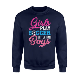 Girls Play Soccer Better Than Boys Funny American Sweatshirt