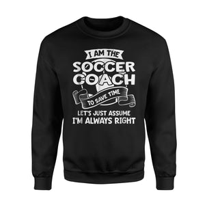 I Am The Soccer Coach I'm Always Right  Fleece Sweatshirt