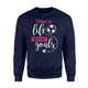 Girls Soccer, What Is Life Without Goals Soccer Sweatshirt