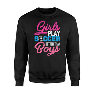 Girls Play Soccer Better Than Boys Funny American Sweatshirt