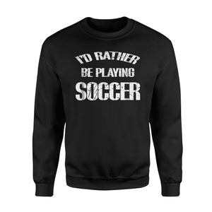 I'd Rather Be Playing Soccer Fleece Sweatshirt