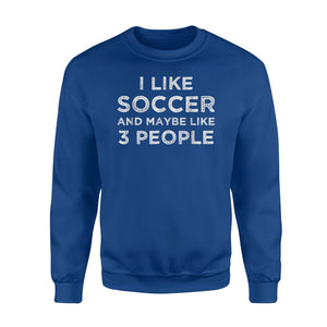 I Like Soccer And Maybe Like 3 People  Fleece Sweatshirt