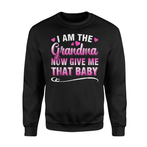 Funny Grandma I Am The Grandma Now Give Me That Baby Sweatshirt