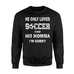He Only Loves Soccer And His Momma I'm Sorry Sweatshirt