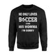 He Only Loves Soccer And His Momma I'm Sorry Sweatshirt
