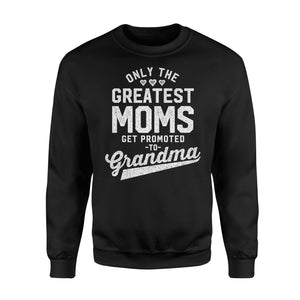 Greatest Moms Get Promoted To Grandma - Grandma To Be Sweatshirt