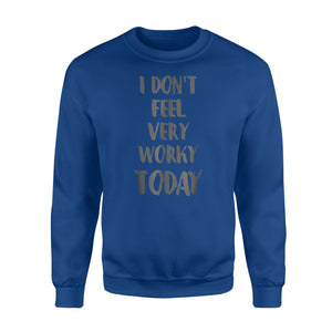 I Don't Feel Very Worky Today Funny Lazy Work Sweatshirt
