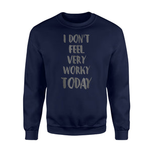 I Don't Feel Very Worky Today Funny Lazy Work Sweatshirt