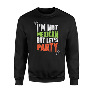 I'm Not Mexican But Let's Party Cinco De Mayo Gift Sweatshirt