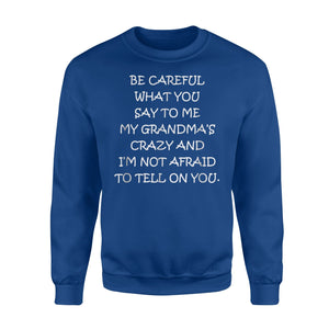 Be Careful What You Say To Me My Grandma S Crazy Sweatshirt