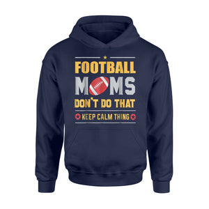 Football Moms Don't Do That Keep Calm Thing Hoodie