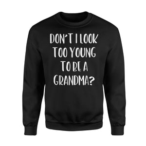 Don't I Look Too Young To Be A Grandma Sweatshirt