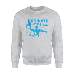 Funny Waterfootball Dominate Or Drown For Polo Player Sweatshirt