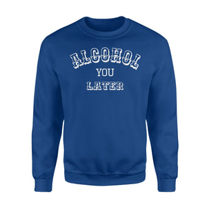 Alcohol You Later For Bartender And Party Sweatshirt