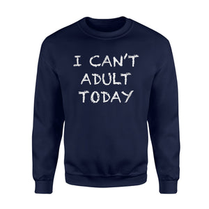 I Can't Adult Today Funny Lazy Adulting Gift Sweatshirt