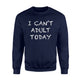 I Can't Adult Today Funny Lazy Adulting Gift Sweatshirt
