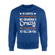 Be Careful What You Say To Me My Grandma's Crazy Sweatshirt