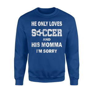 He Only Loves Soccer And His Momma I'm Sorry Sweatshirt