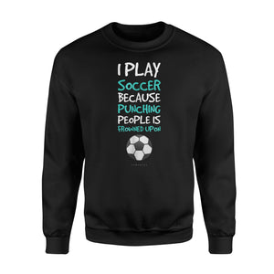 I Play Soccer Because Punching People Is Frowned Upon  Fleece Sweatshirt