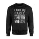 I Like To Party And By Party I Mean Take Naps Lazy Sweatshirt