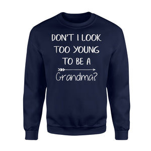 Don't I Look Too Young To Be A Grandma Funny Quote Sweatshirt