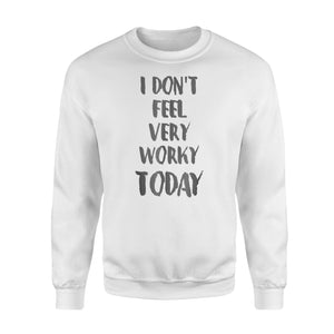 I Don't Feel Very Worky Today Funny Lazy Work Sweatshirt