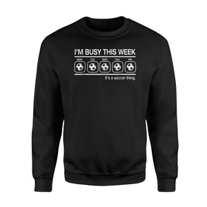 I'm Busy This Week It's A Soccer Thing Fleece Sweatshirt