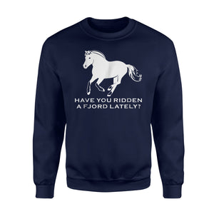 Have You Ridden A Fjord Lately Norwegian Fjord Horse Sweatshirt