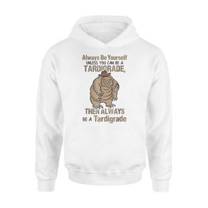 Always Be Yourself Unless You Can Be A Tardigrade Hoodie