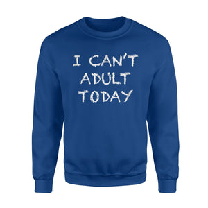 I Can't Adult Today Funny Lazy Adulting Gift Sweatshirt