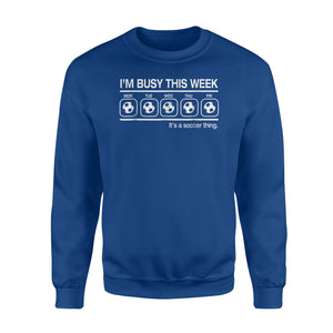 I'm Busy This Week It's A Soccer Thing Fleece Sweatshirt
