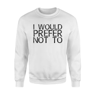 I Would Prefer Not To Funny Lazy Gym Fitness Gift Idea Sweatshirt
