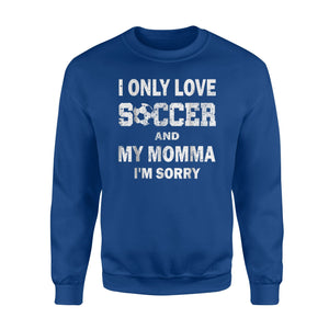 I Only Love Soccer And My Momma I'm Sorry  Fleece Sweatshirt