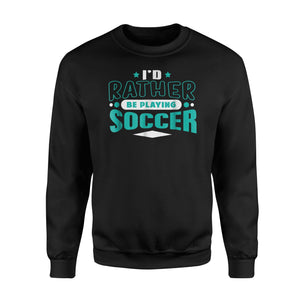 I'd Rather Be Playing Soccer   For Soccer Fans Fleece Sweatshirt