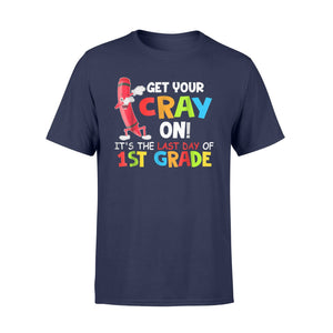Get Your Cray On ! It's The Last Day Of 1st Grade T-Shirt