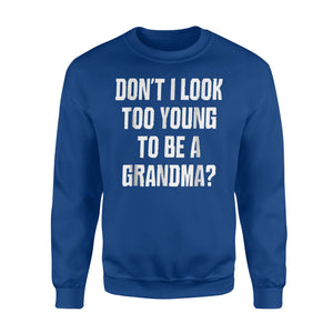 Don't I Look Too Young To Be A Grandma Funny Sweatshirt